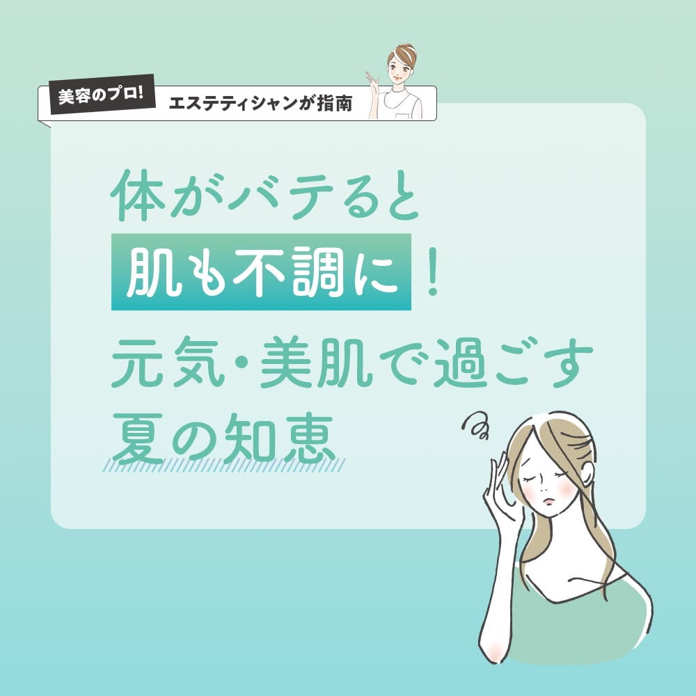 体がバテると肌も不調に!元気・美肌で過ごす夏の知恵