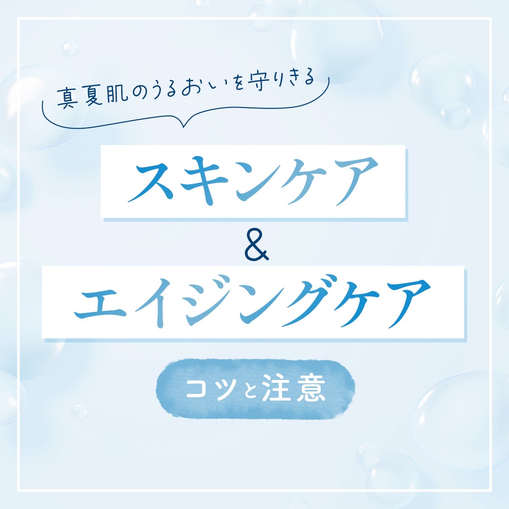 真夏肌のうるおいを守り切る　スキンケア＆エイジングケア